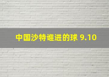 中国沙特谁进的球 9.10